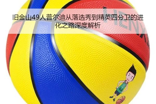 旧金山49人普尔迪从落选秀到精英四分卫的进化之路深度解析
